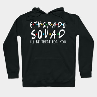 6th Grade Squad Ill Be There For You Hoodie